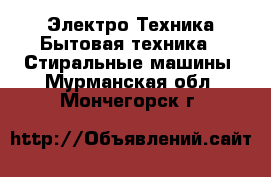 Электро-Техника Бытовая техника - Стиральные машины. Мурманская обл.,Мончегорск г.